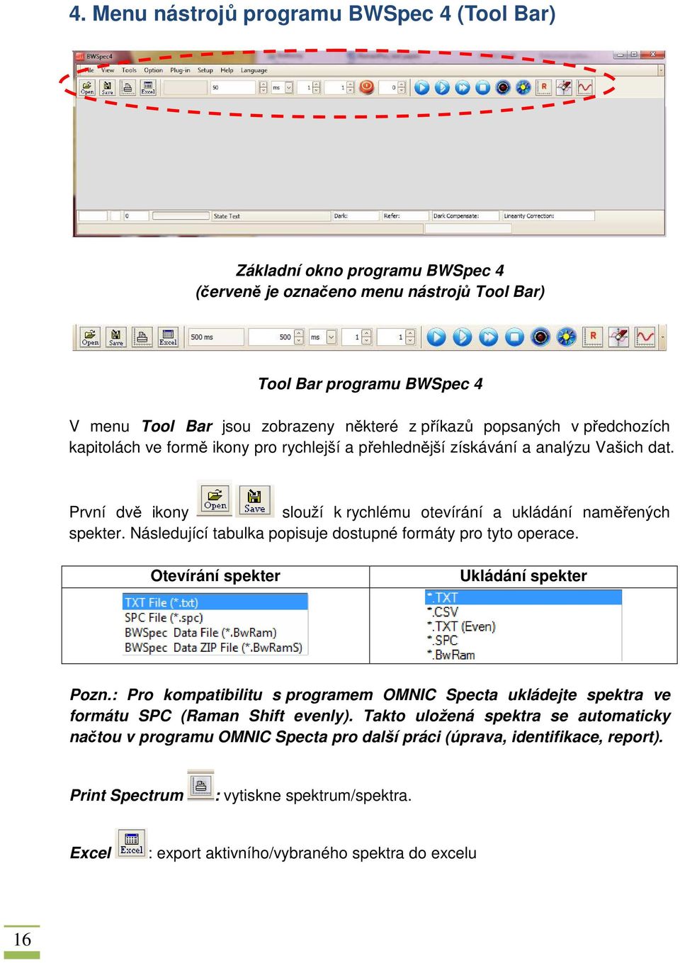 Následující tabulka popisuje dostupné formáty pro tyto operace. Otevírání spekter Ukládání spekter Pozn.