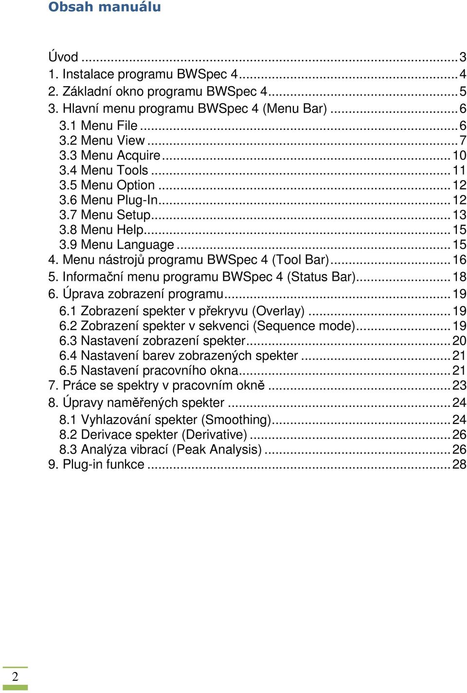 Informační menu programu BWSpec 4 (Status Bar)...18 6. Úprava zobrazení programu...19 6.1 Zobrazení spekter v překryvu (Overlay)...19 6.2 Zobrazení spekter v sekvenci (Sequence mode)...19 6.3 Nastavení zobrazení spekter.