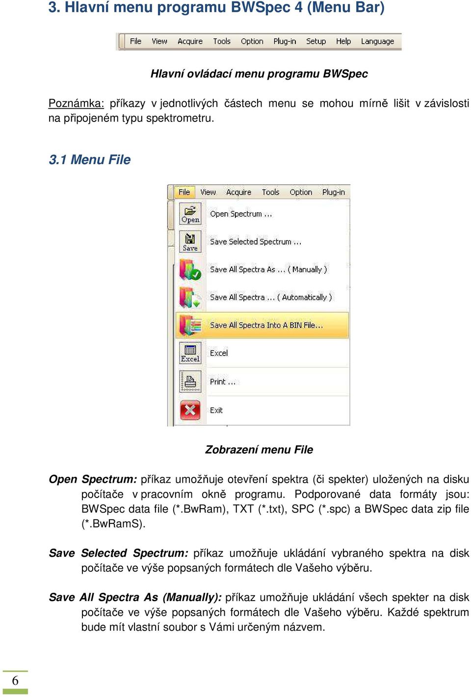 Podporované data formáty jsou: BWSpec data file (*.BwRam), TXT (*.txt), SPC (*.spc) a BWSpec data zip file (*.BwRamS).