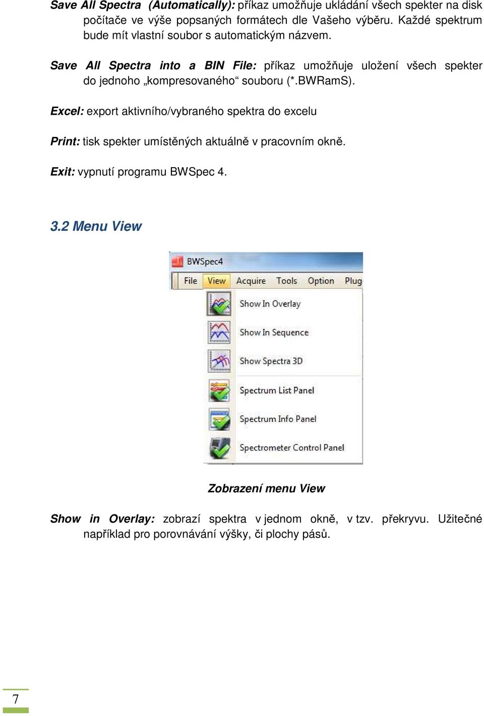 Save All Spectra into a BIN File: příkaz umožňuje uložení všech spekter do jednoho kompresovaného souboru (*.BWRamS).