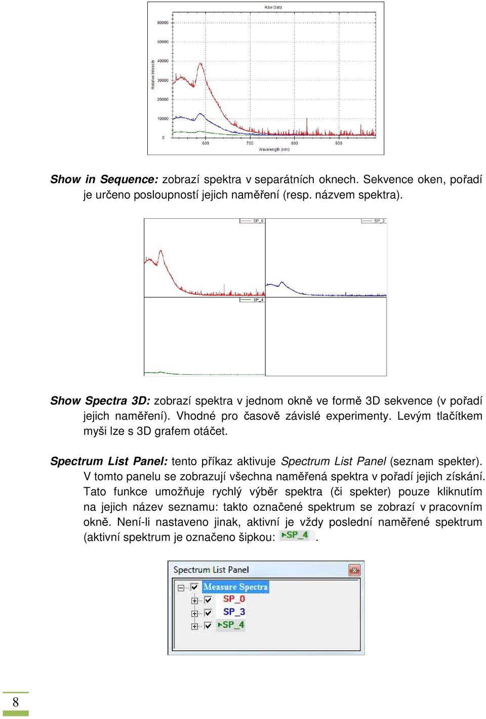 Spectrum List Panel: tento příkaz aktivuje Spectrum List Panel (seznam spekter). V tomto panelu se zobrazují všechna naměřená spektra v pořadí jejich získání.