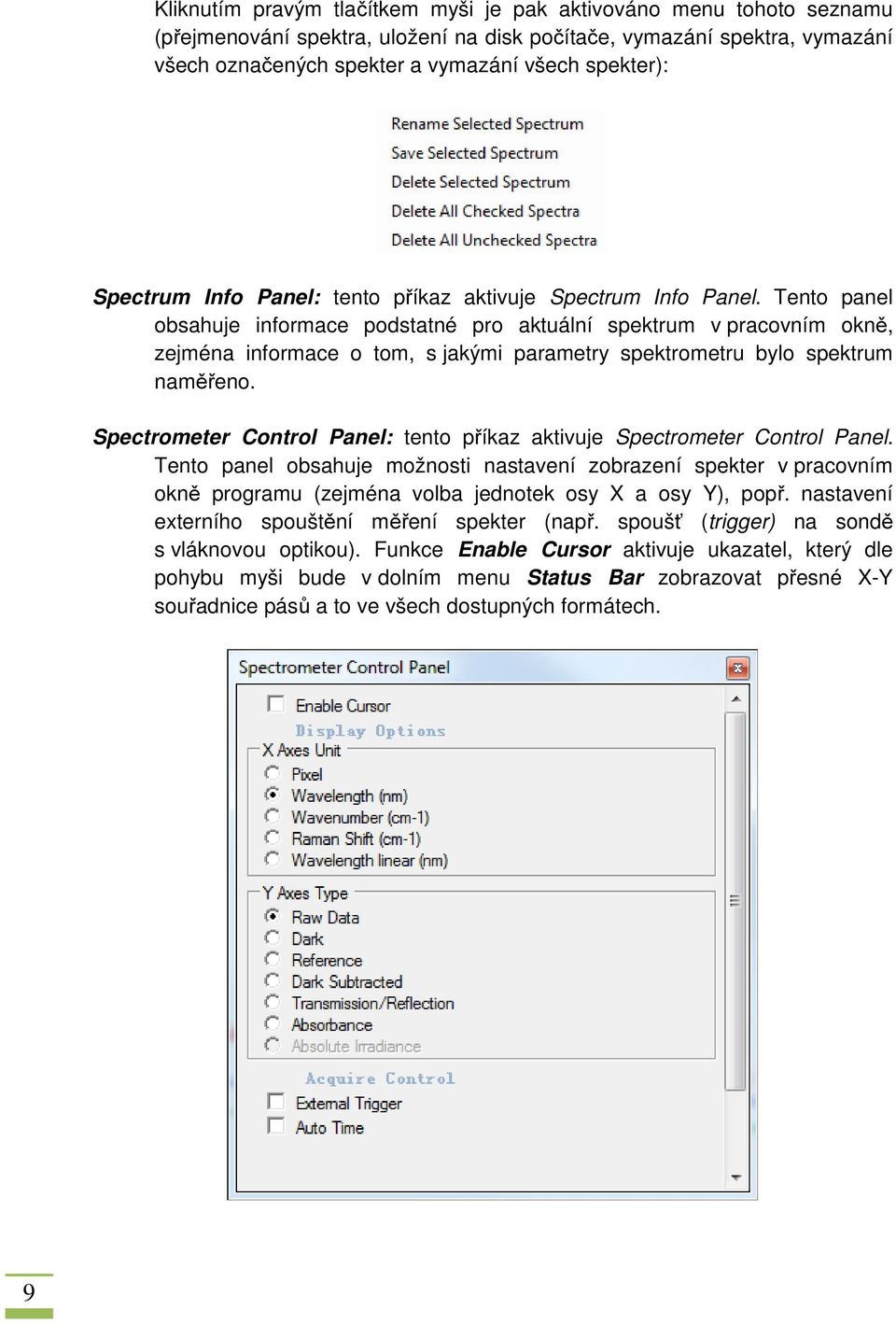 Tento panel obsahuje informace podstatné pro aktuální spektrum v pracovním okně, zejména informace o tom, s jakými parametry spektrometru bylo spektrum naměřeno.