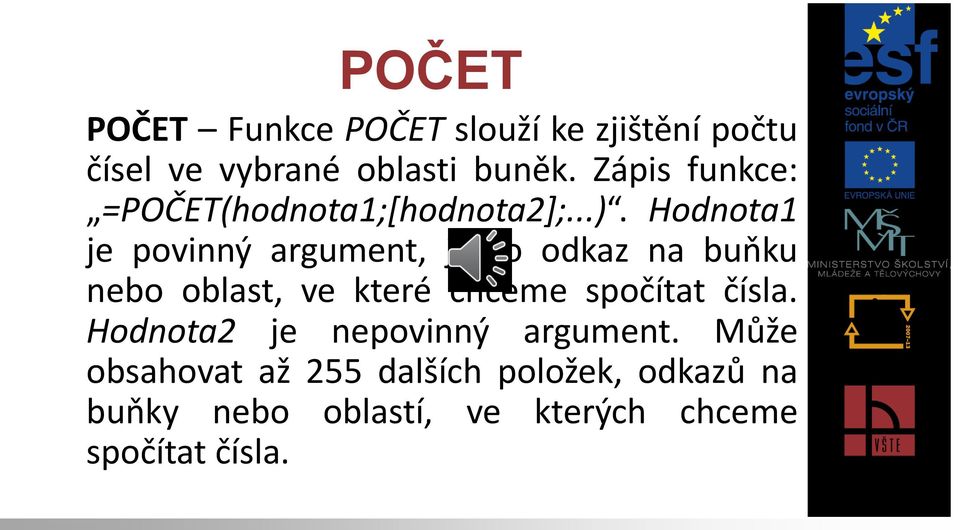 Hodnota1 je povinný argument, je to odkaz na buňku nebo oblast, ve které chceme spočítat