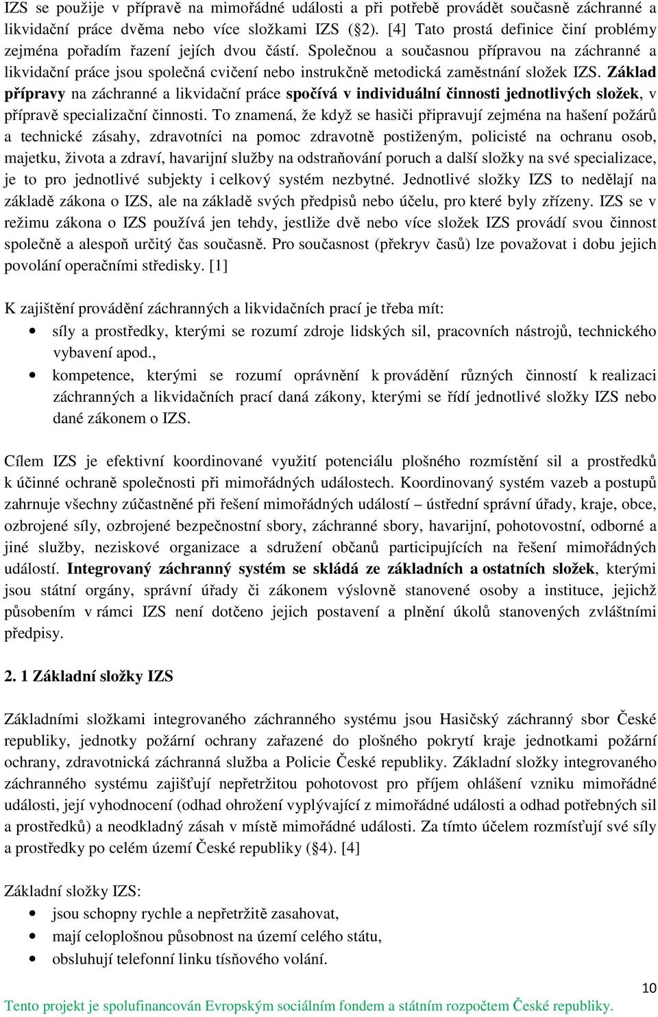 Společnou a současnou přípravou na záchranné a likvidační práce jsou společná cvičení nebo instrukčně metodická zaměstnání složek IZS.