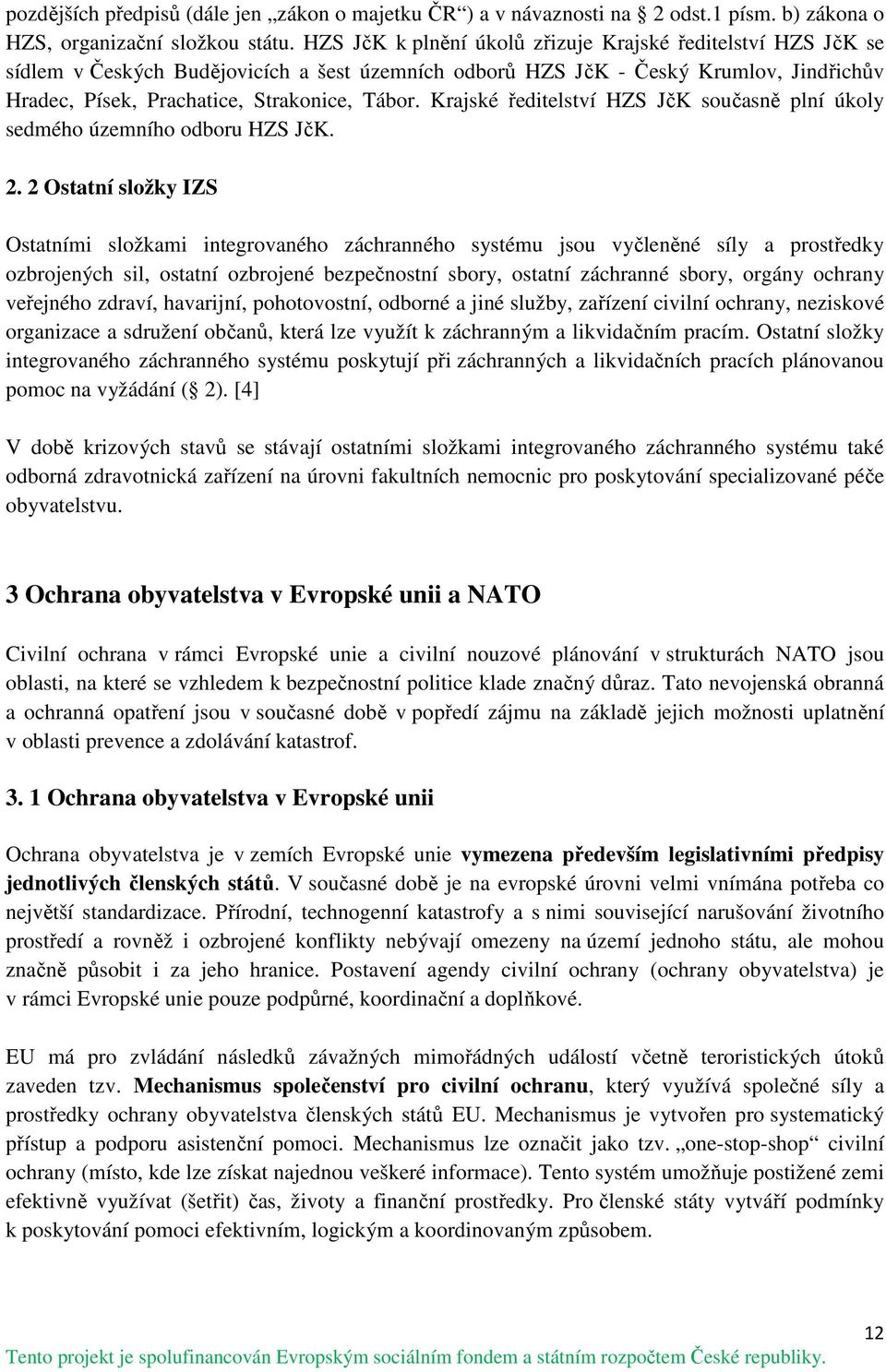 Krajské ředitelství HZS JčK současně plní úkoly sedmého územního odboru HZS JčK. 2.