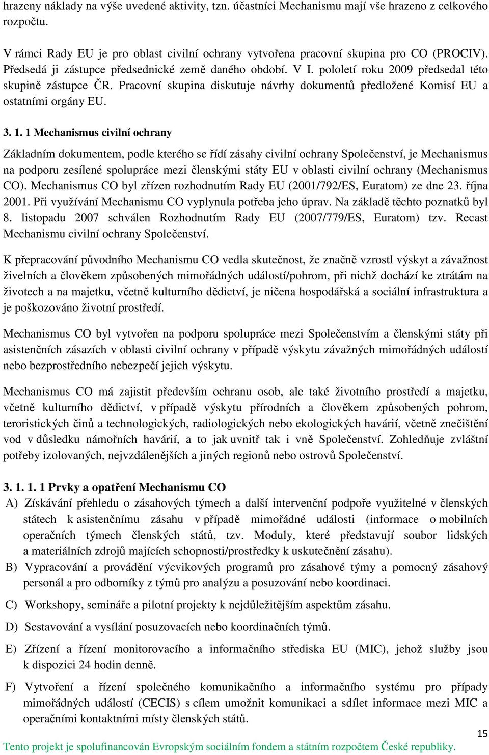 Pracovní skupina diskutuje návrhy dokumentů předložené Komisí EU a ostatními orgány EU. 3. 1.