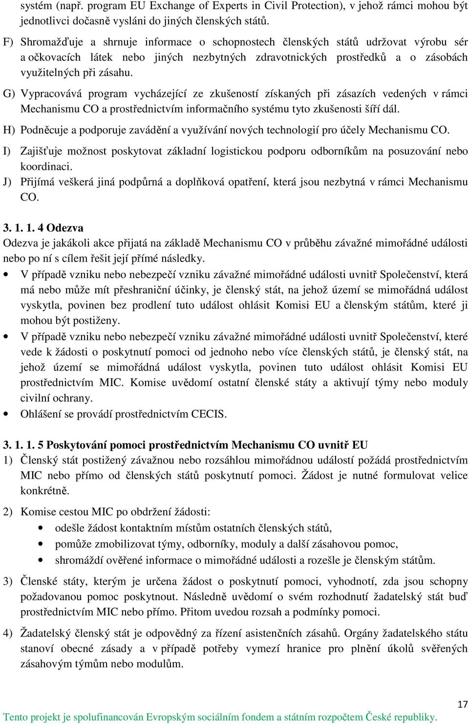 G) Vypracovává program vycházející ze zkušeností získaných při zásazích vedených v rámci Mechanismu CO a prostřednictvím informačního systému tyto zkušenosti šíří dál.