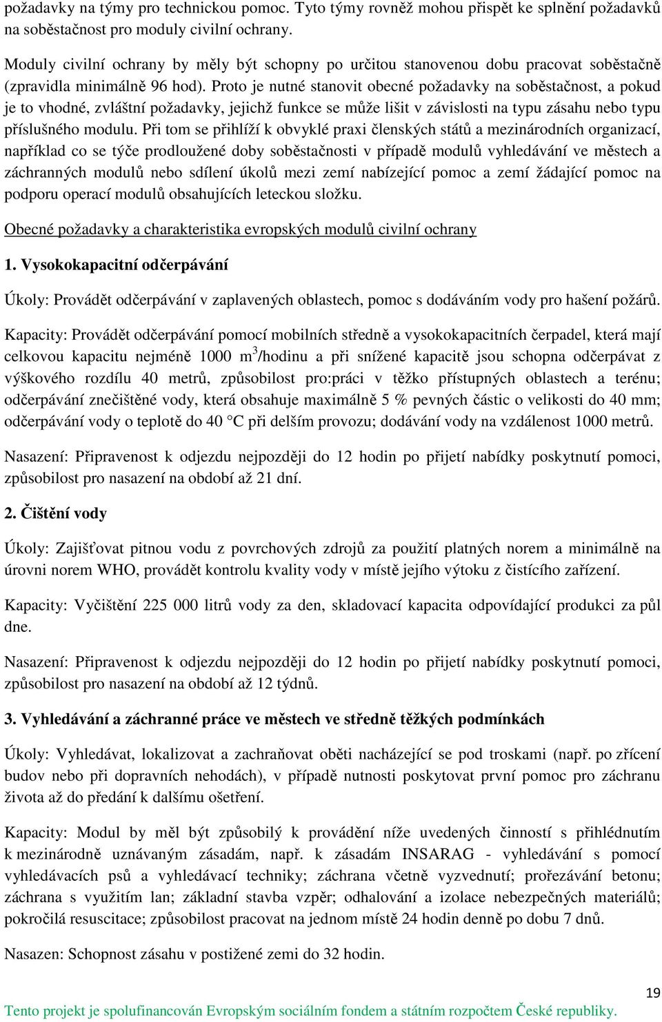 Proto je nutné stanovit obecné požadavky na soběstačnost, a pokud je to vhodné, zvláštní požadavky, jejichž funkce se může lišit v závislosti na typu zásahu nebo typu příslušného modulu.