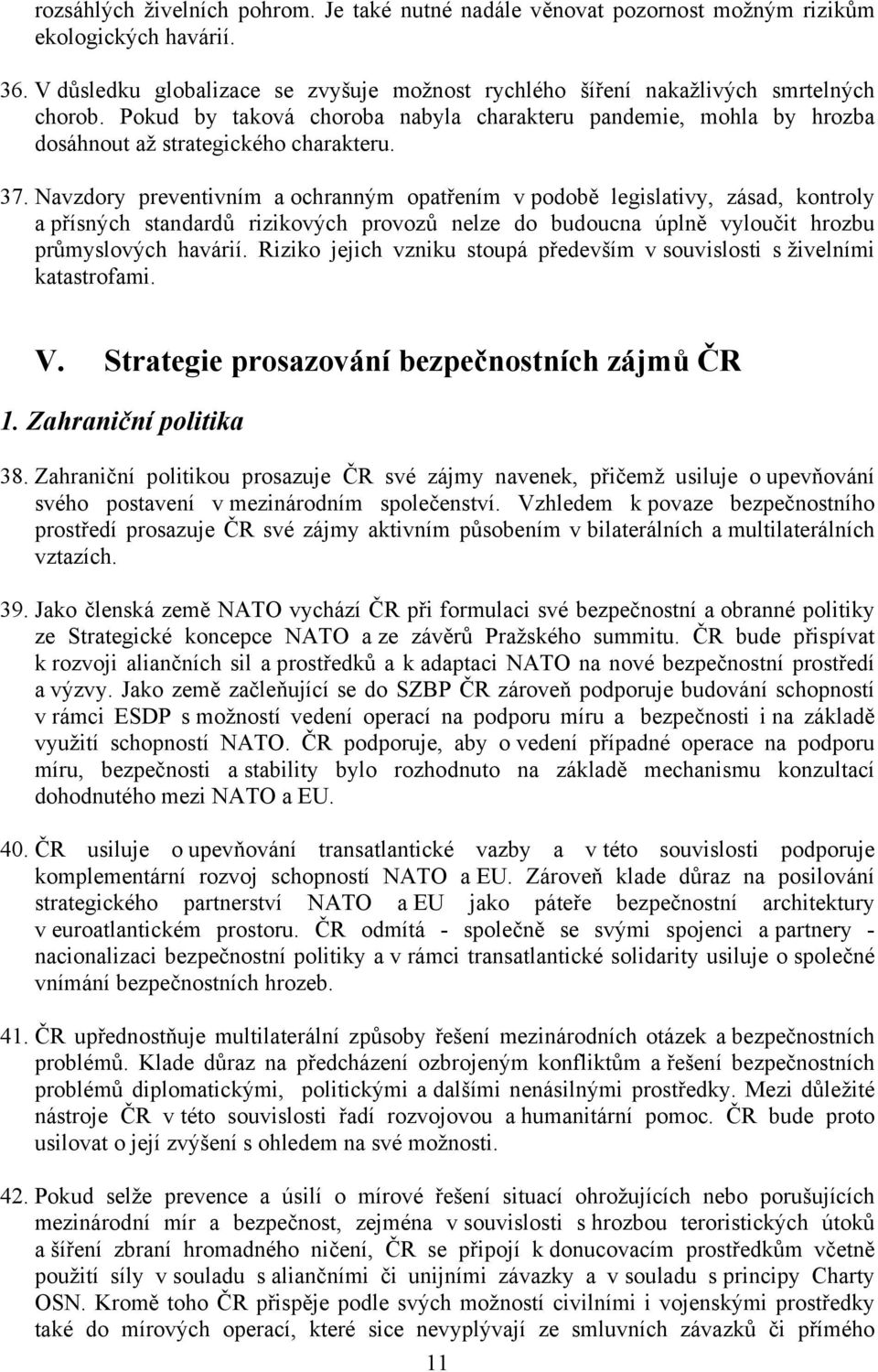 Navzdory preventivním a ochranným opatřením v podobě legislativy, zásad, kontroly a přísných standardů rizikových provozů nelze do budoucna úplně vyloučit hrozbu průmyslových havárií.