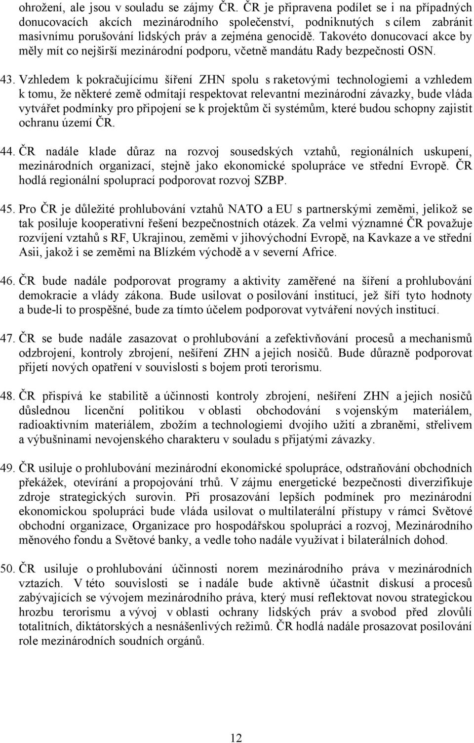 Takovéto donucovací akce by měly mít co nejširší mezinárodní podporu, včetně mandátu Rady bezpečnosti OSN. 43.