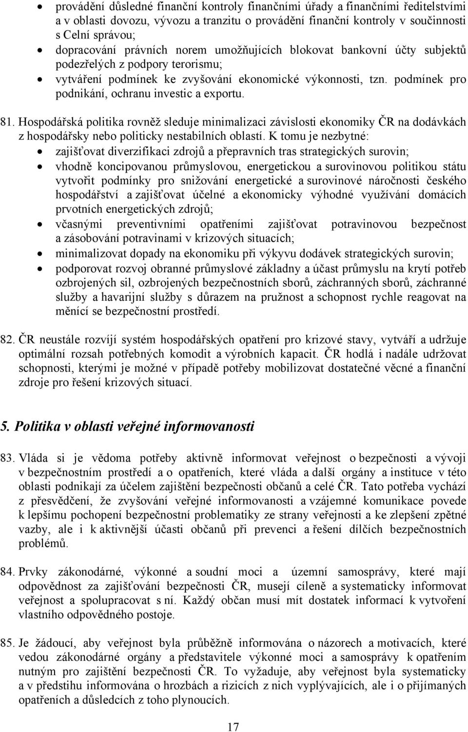 podmínek pro podnikání, ochranu investic a exportu. 81. Hospodářská politika rovněž sleduje minimalizaci závislosti ekonomiky ČR na dodávkách z hospodářsky nebo politicky nestabilních oblastí.