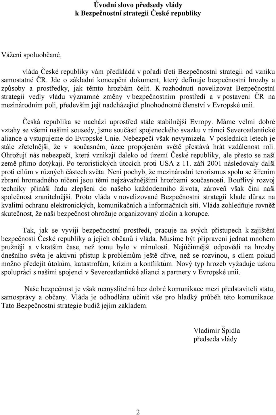 K rozhodnutí novelizovat Bezpečnostní strategii vedly vládu významné změny v bezpečnostním prostředí a v postavení ČR na mezinárodním poli, především její nadcházející plnohodnotné členství v