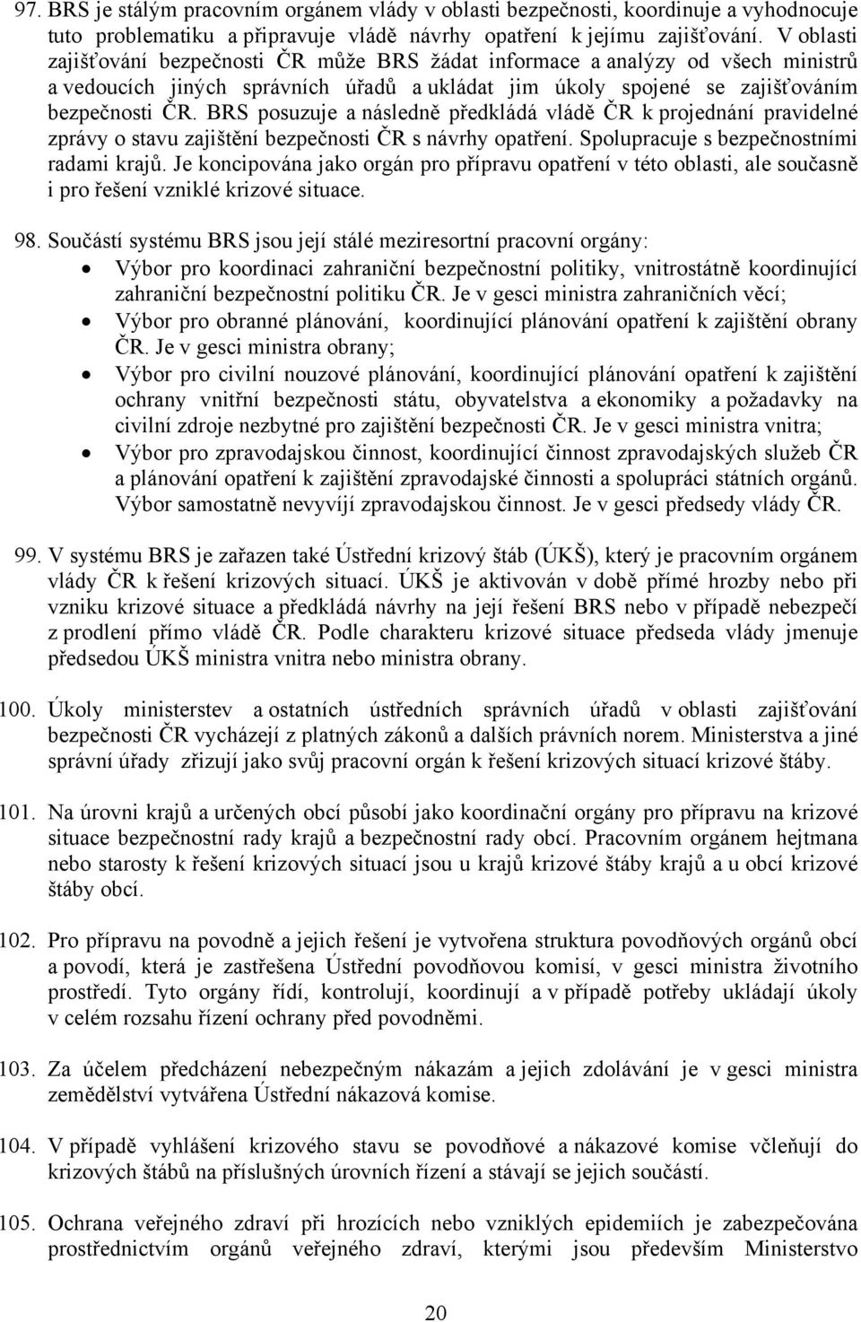 BRS posuzuje a následně předkládá vládě ČR k projednání pravidelné zprávy o stavu zajištění bezpečnosti ČR s návrhy opatření. Spolupracuje s bezpečnostními radami krajů.