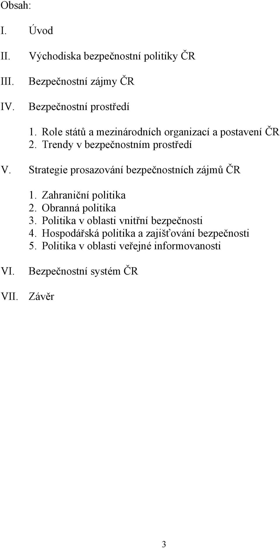 Strategie prosazování bezpečnostních zájmů ČR 1. Zahraniční politika 2. Obranná politika 3.