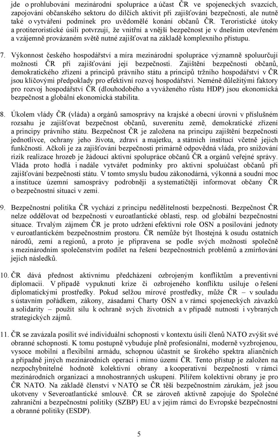 Teroristické útoky a protiteroristické úsilí potvrzují, že vnitřní a vnější bezpečnost je v dnešním otevřeném a vzájemně provázaném světě nutné zajišťovat na základě komplexního přístupu. 7.