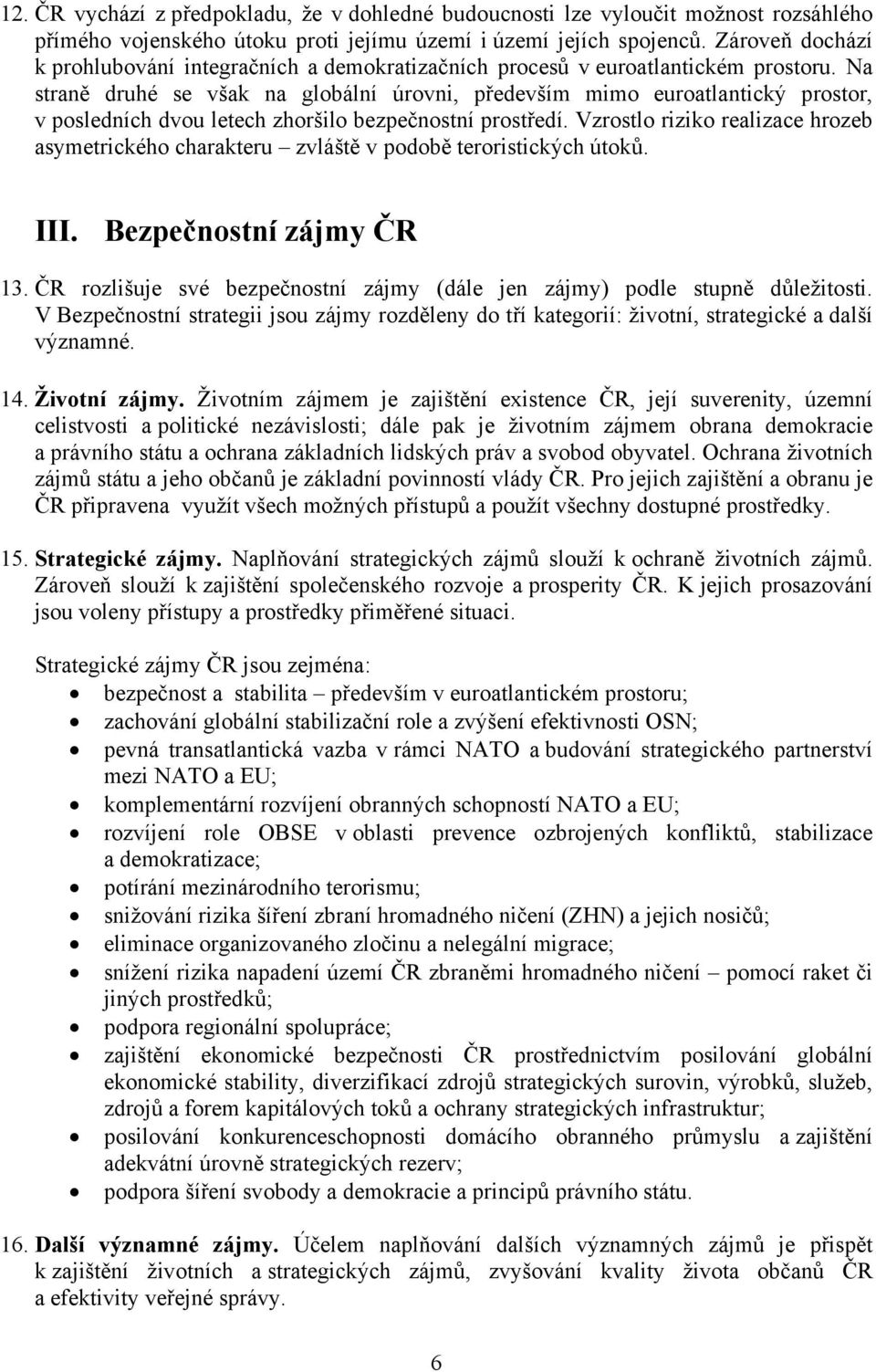 Na straně druhé se však na globální úrovni, především mimo euroatlantický prostor, v posledních dvou letech zhoršilo bezpečnostní prostředí.