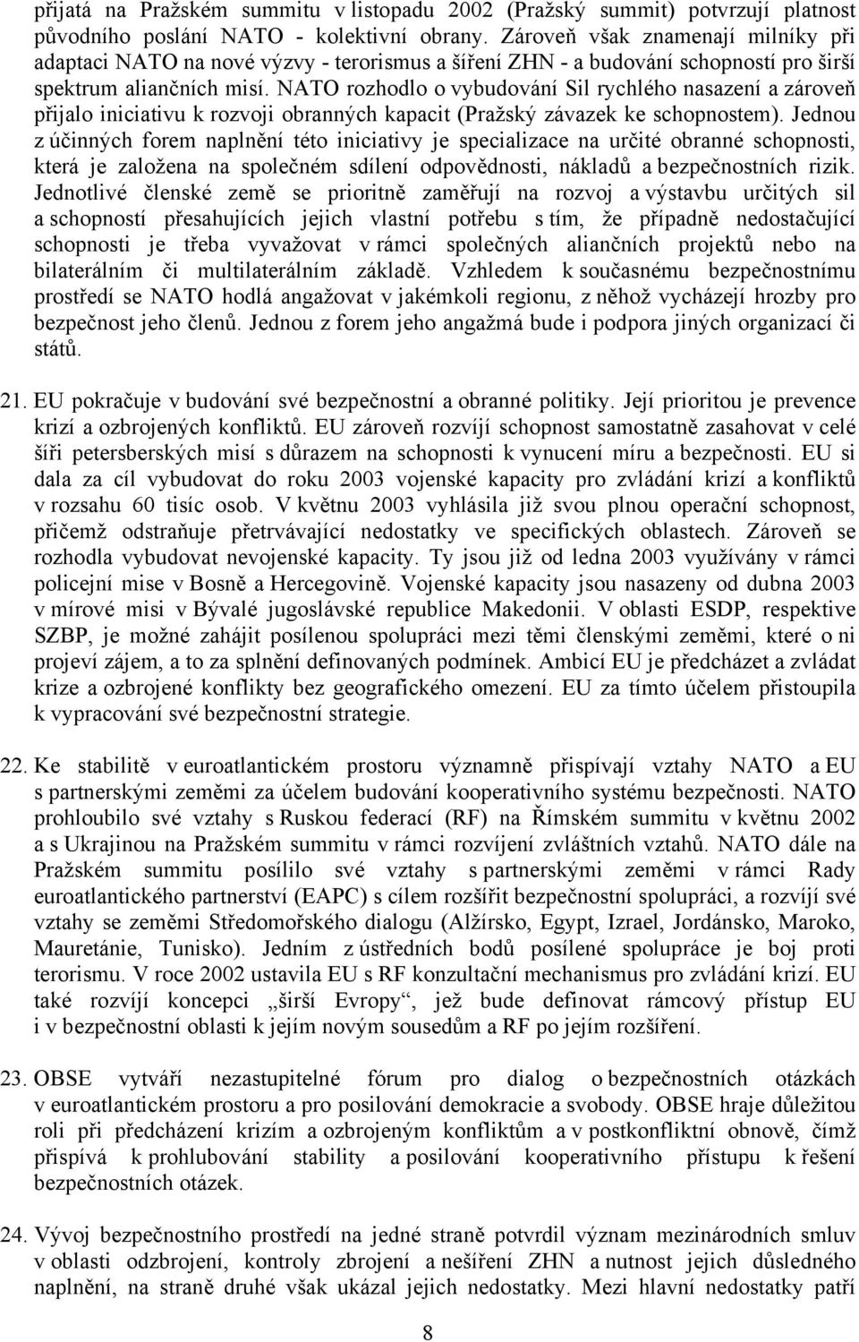 NATO rozhodlo o vybudování Sil rychlého nasazení a zároveň přijalo iniciativu k rozvoji obranných kapacit (Pražský závazek ke schopnostem).