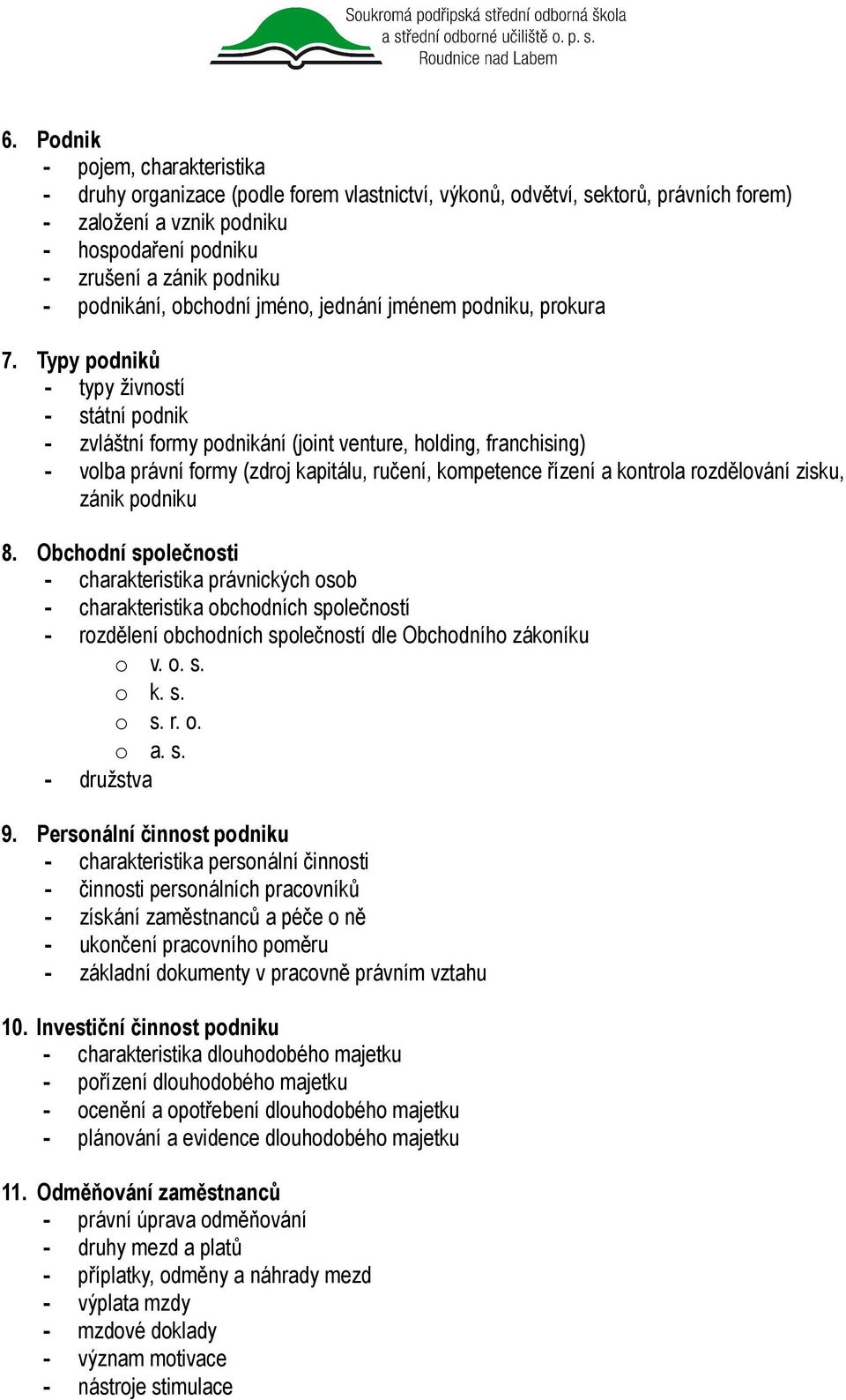 Typy podniků - typy živností - státní podnik - zvláštní formy podnikání (joint venture, holding, franchising) - volba právní formy (zdroj kapitálu, ručení, kompetence řízení a kontrola rozdělování