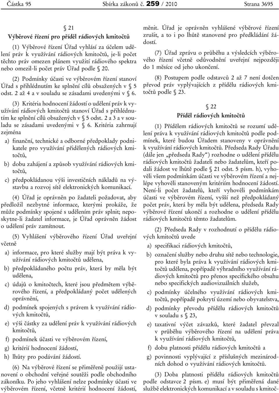 využití rádiového spektra nebo omezil-li počet práv Úřad podle 20. (2) Podmínky účasti ve výběrovém řízení stanoví Úřad s přihlédnutím ke splnění cílů obsažených v 5 odst.