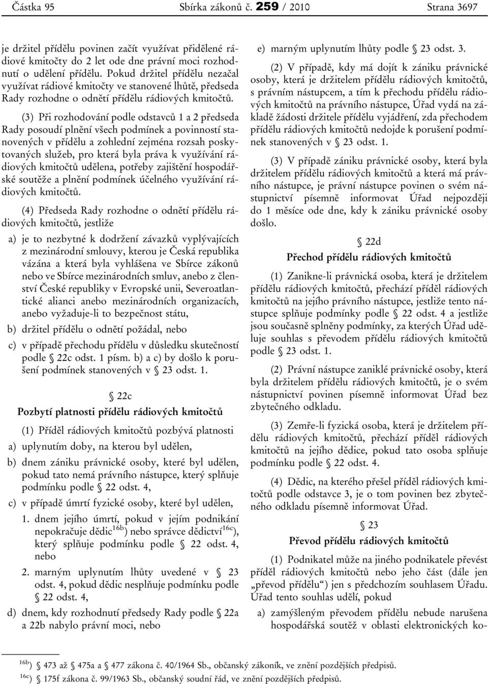 (3) Při rozhodování podle odstavců 1 a 2 předseda Rady posoudí plnění všech podmínek a povinností stanovených v přídělu a zohlední zejména rozsah poskytovaných služeb, pro která byla práva k