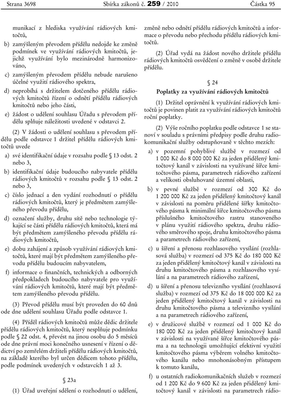 harmonizováno, c) zamýšleným převodem přídělu nebude narušeno účelné využití rádiového spektra, d) neprobíhá s držitelem dotčeného přídělu rádiových kmitočtů řízení o odnětí přídělu rádiových