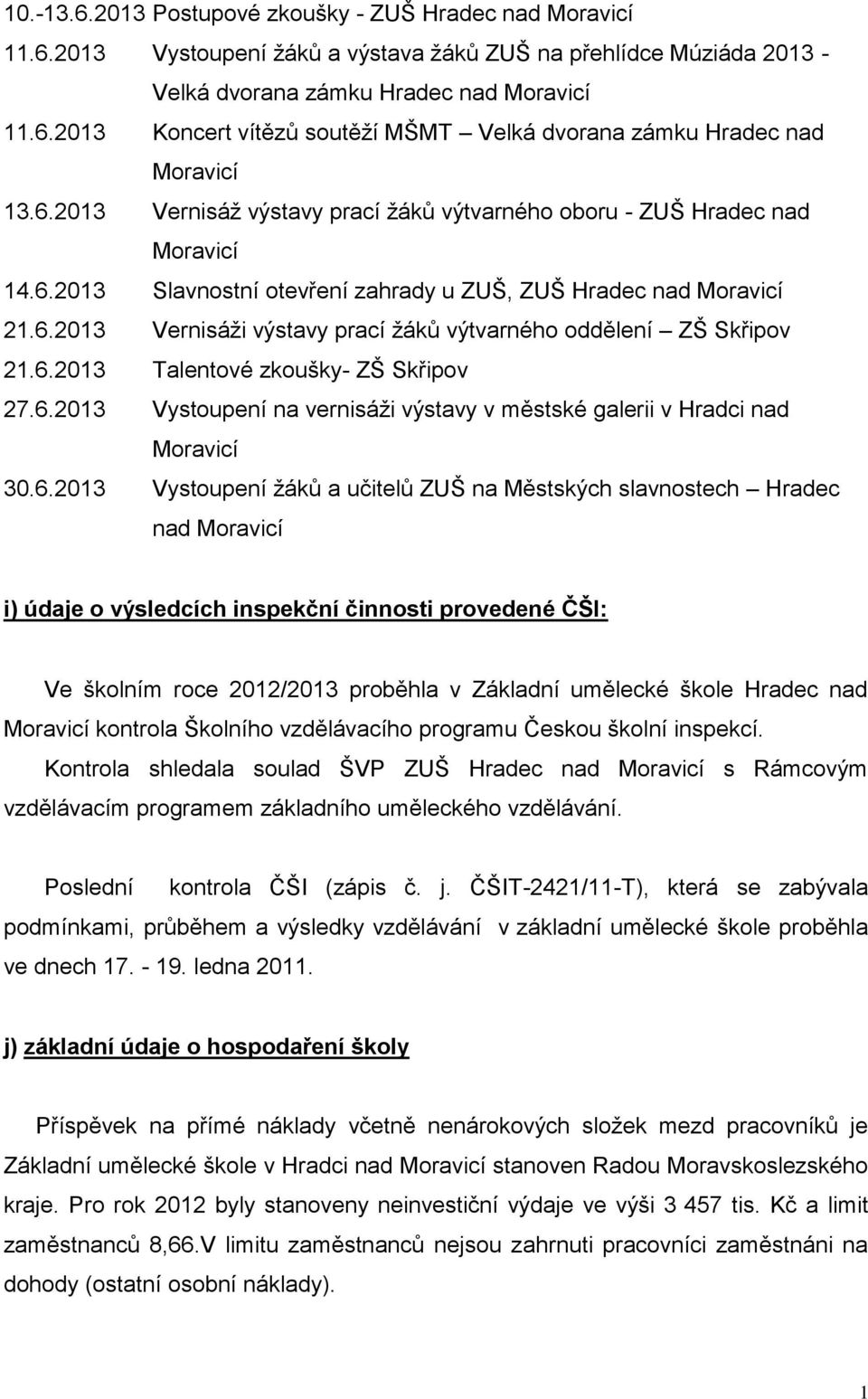 6.203 Talentové zkoušky- ZŠ Skřipov 27.6.203 Vystoupení na vernisáži výstavy v městské galerii v Hradci nad Moravicí 30.6.203 Vystoupení žáků a učitelů ZUŠ na Městských slavnostech Hradec nad