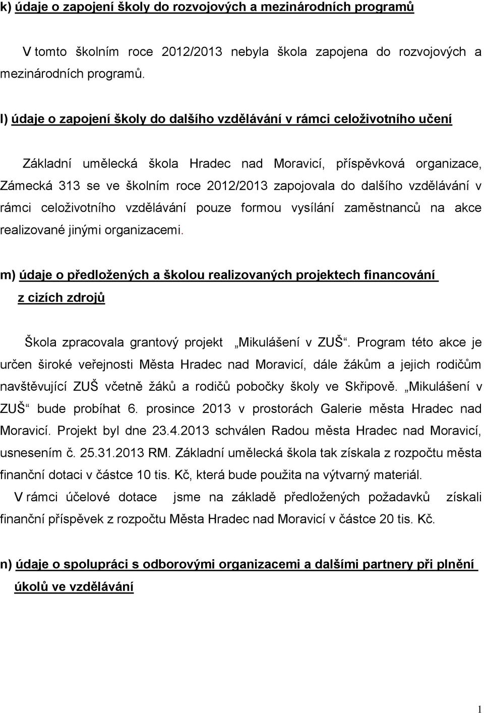 dalšího vzdělávání v rámci celoživotního vzdělávání pouze formou vysílání zaměstnanců na akce realizované jinými organizacemi.