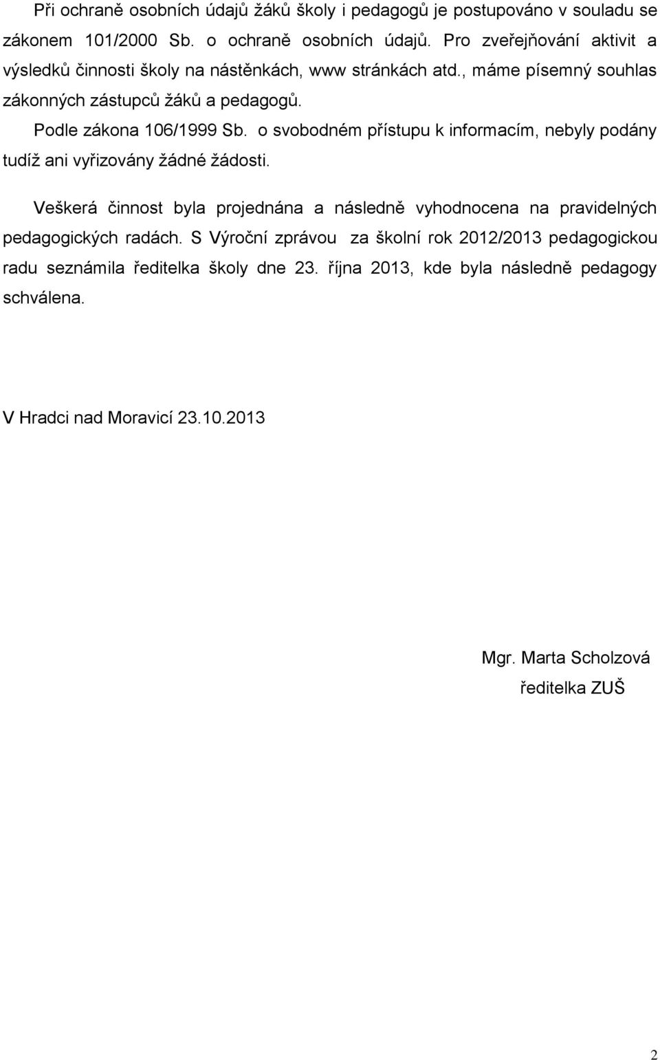 o svobodném přístupu k informacím, nebyly podány tudíž ani vyřizovány žádné žádosti.