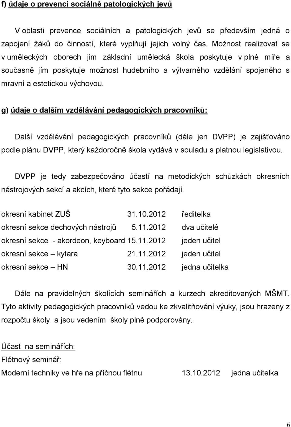 g) údaje o dalším vzdělávání pedagogických pracovníků: Další vzdělávání pedagogických pracovníků (dále jen DVPP) je zajišťováno podle plánu DVPP, který každoročně škola vydává v souladu s platnou