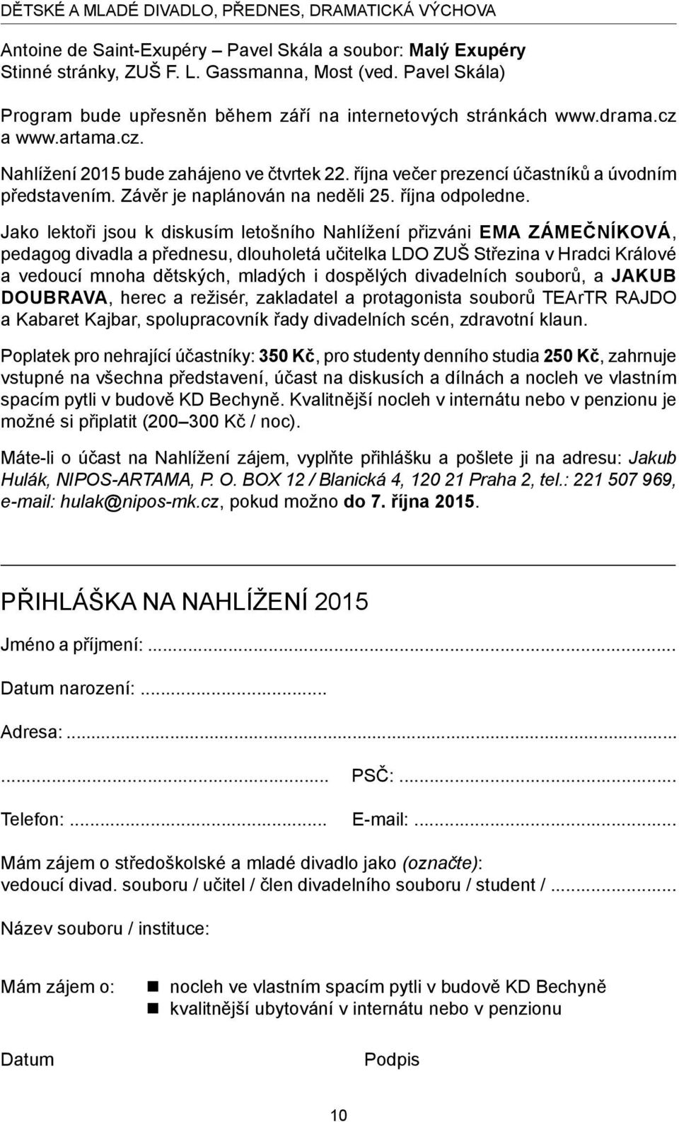 října večer prezencí účastníků a úvodním představením. Závěr je naplánován na neděli 25. října odpoledne.