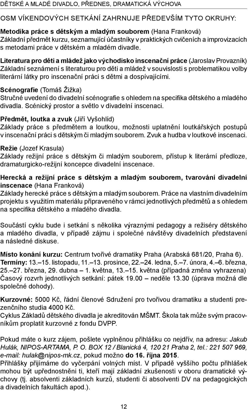 Literatura pro děti a mládež jako východisko inscenační práce (Jaroslav Provazník) Základní seznámení s literaturou pro děti a mládež v souvislosti s problematikou volby literární látky pro