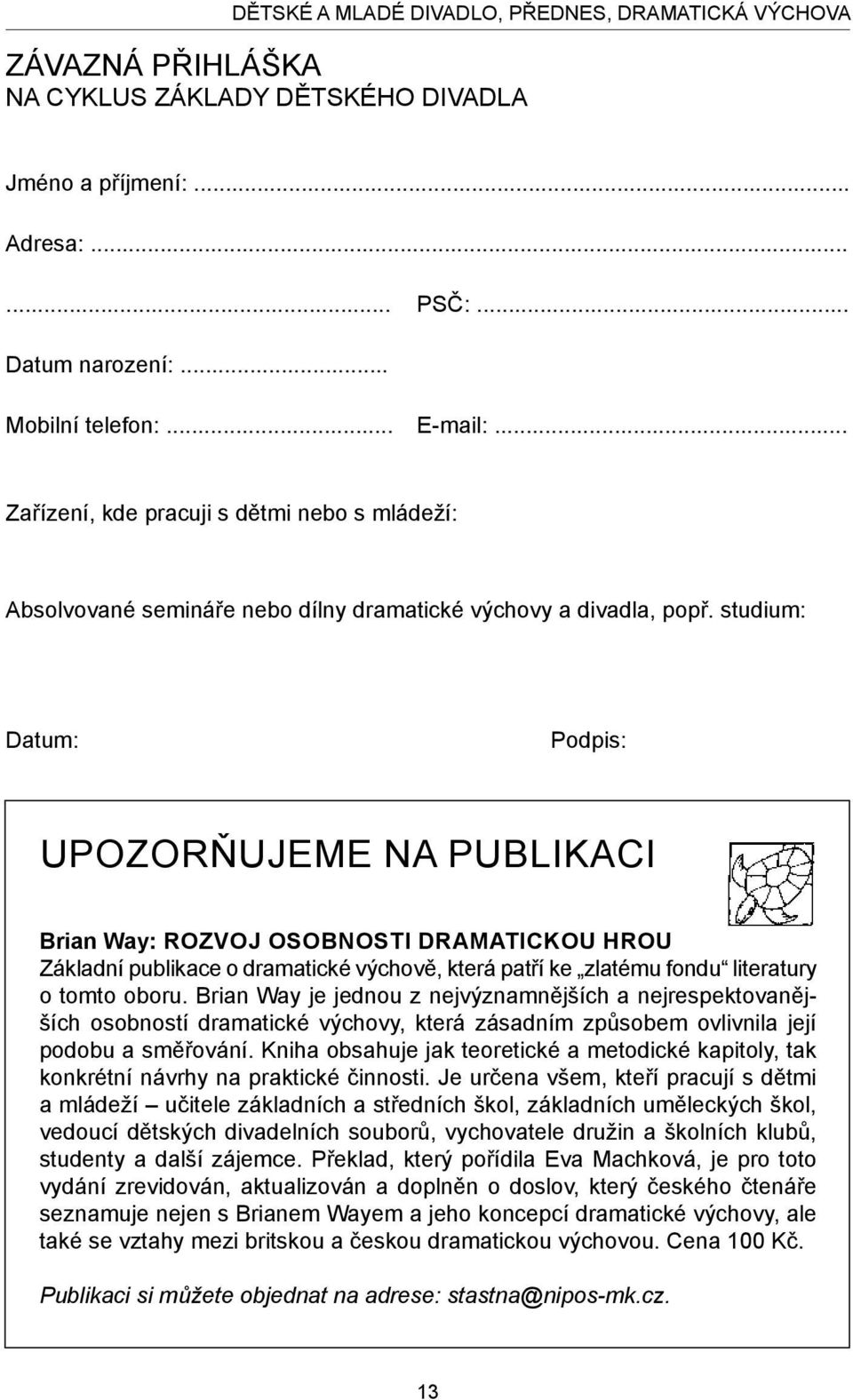 studium: Datum: Podpis: UPOZORŇUJEME NA PUBLIKACI Brian Way: ROZVOJ OSOBNOSTI DRAMATICKOU HROU Základní publikace o dramatické výchově, která patří ke zlatému fondu literatury o tomto oboru.