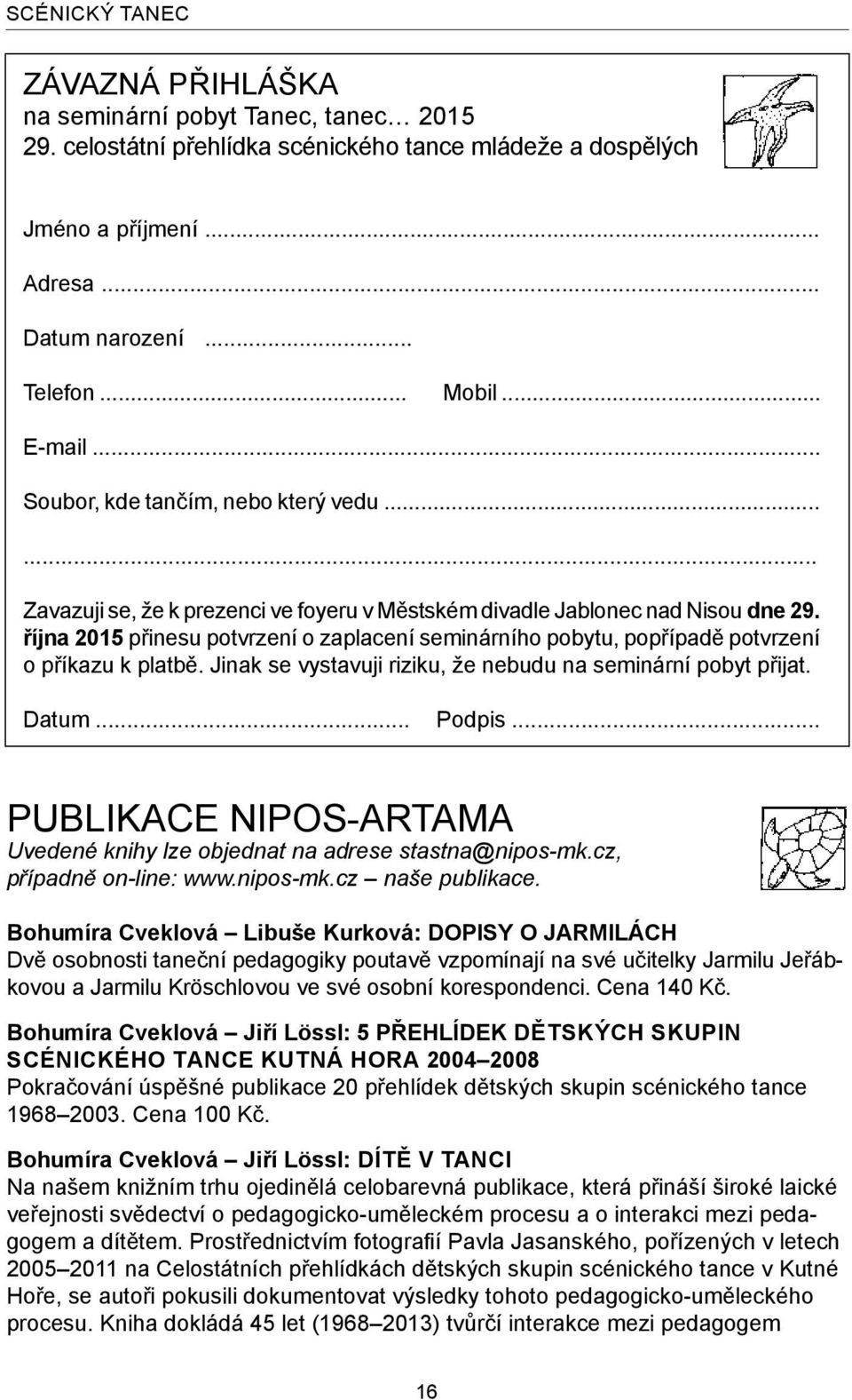 října 2015 přinesu potvrzení o zaplacení seminárního pobytu, popřípadě potvrzení o příkazu k platbě. Jinak se vystavuji riziku, že nebudu na seminární pobyt přijat. Datum... Podpis.