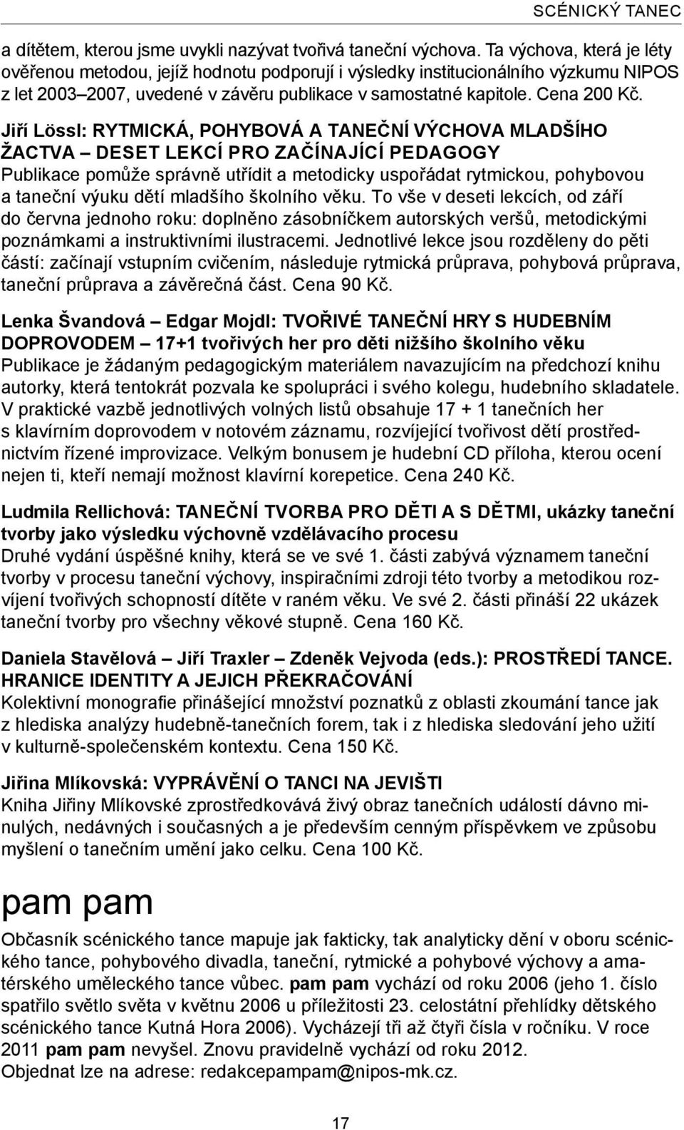 Jiří Lössl: RYTMICKÁ, POHYBOVÁ A TANEČNÍ VÝCHOVA MLADŠÍHO ŽACTVA DESET LEKCÍ PRO ZAČÍNAJÍCÍ PEDAGOGY Publikace pomůže správně utřídit a metodicky uspořádat rytmickou, pohybovou a taneční výuku dětí