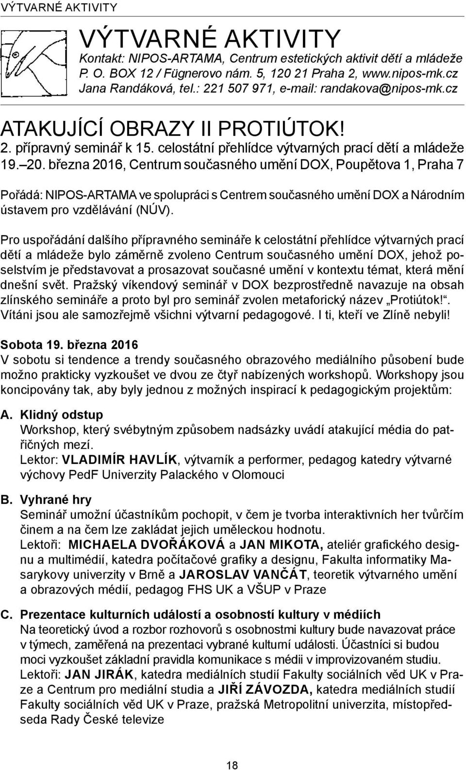 března 2016, Centrum současného umění DOX, Poupětova 1, Praha 7 Pořádá: NIPOS-ARTAMA ve spolupráci s Centrem současného umění DOX a Národním ústavem pro vzdělávání (NÚV).