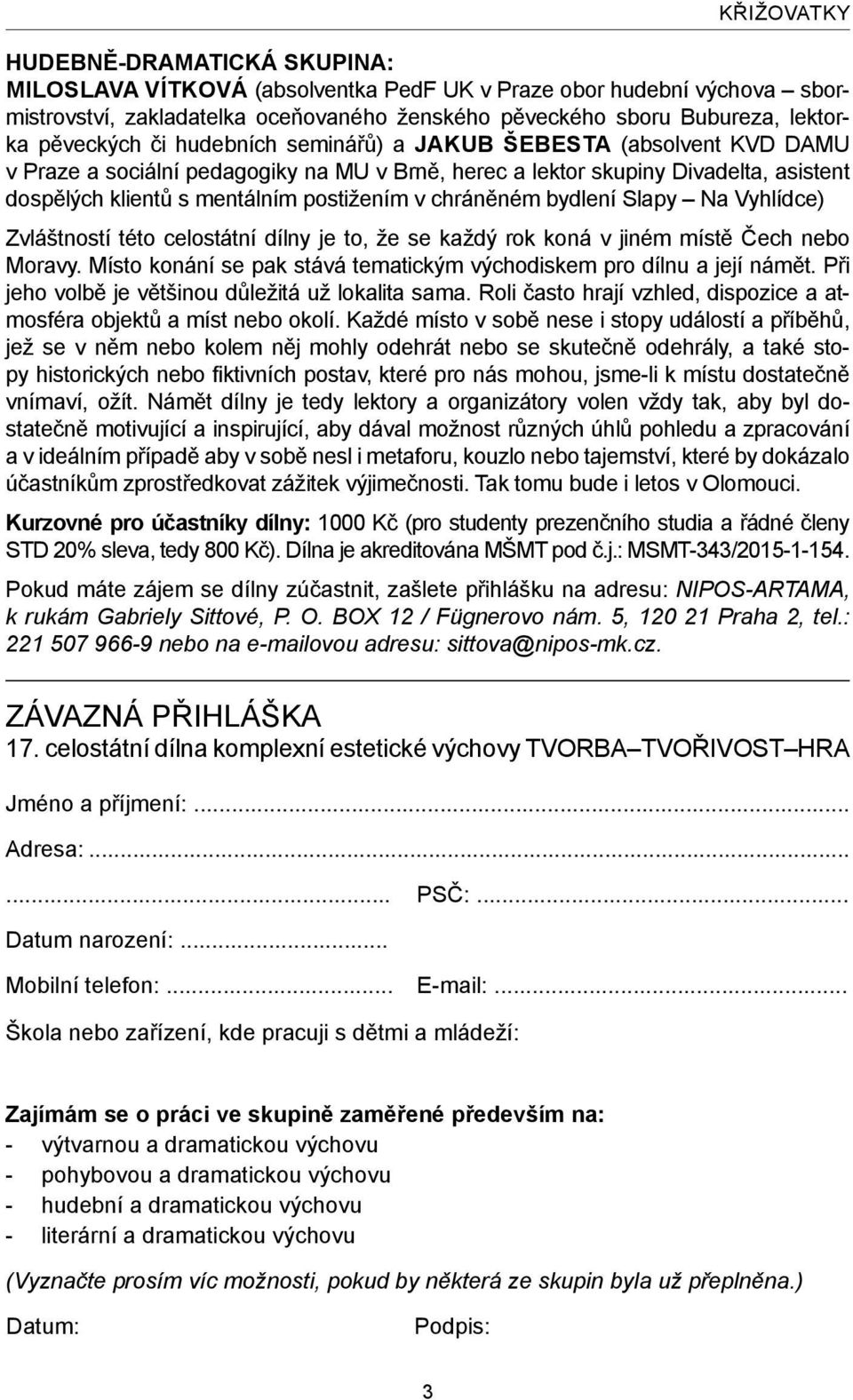 chráněném bydlení Slapy Na Vyhlídce) Zvláštností této celostátní dílny je to, že se každý rok koná v jiném místě Čech nebo Moravy.