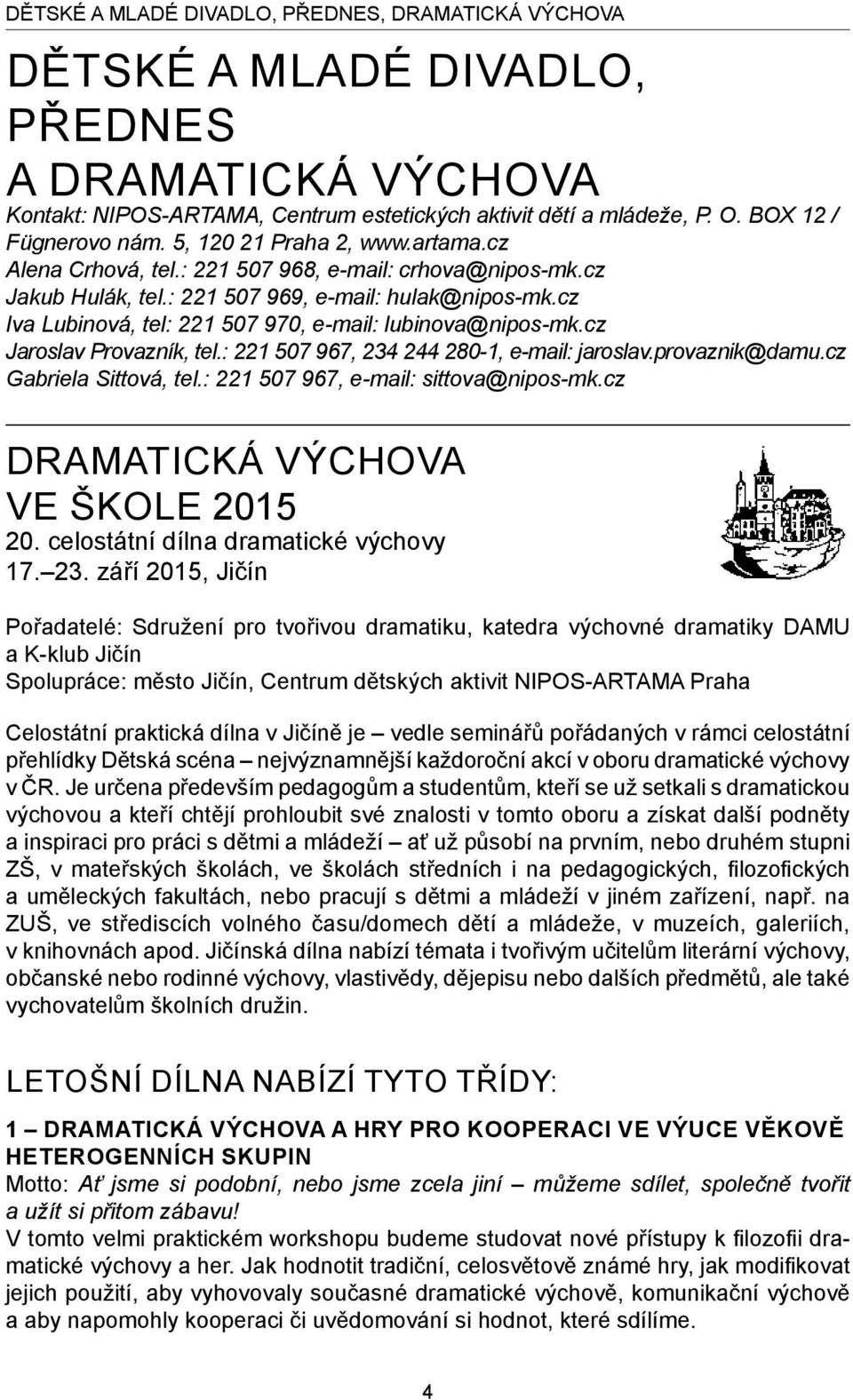cz Iva Lubinová, tel: 221 507 970, e-mail: lubinova@nipos-mk.cz Jaroslav Provazník, tel.: 221 507 967, 234 244 280-1, e-mail: jaroslav.provaznik@damu.cz Gabriela Sittová, tel.