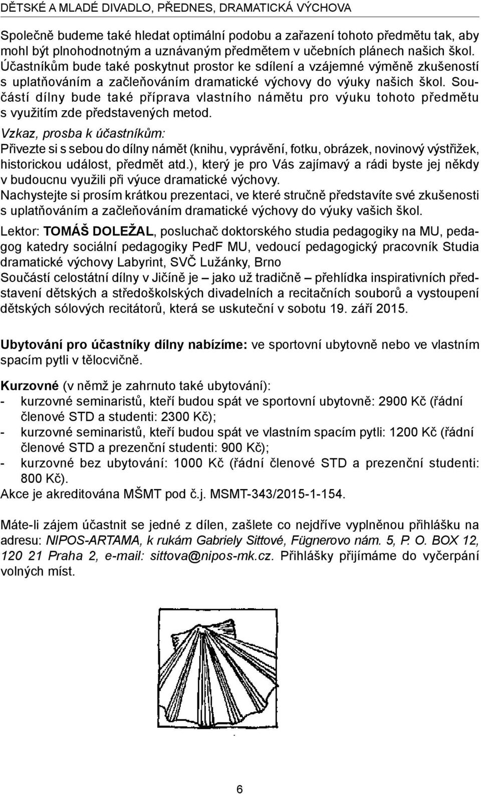 Součástí dílny bude také příprava vlastního námětu pro výuku tohoto předmětu s využitím zde představených metod.