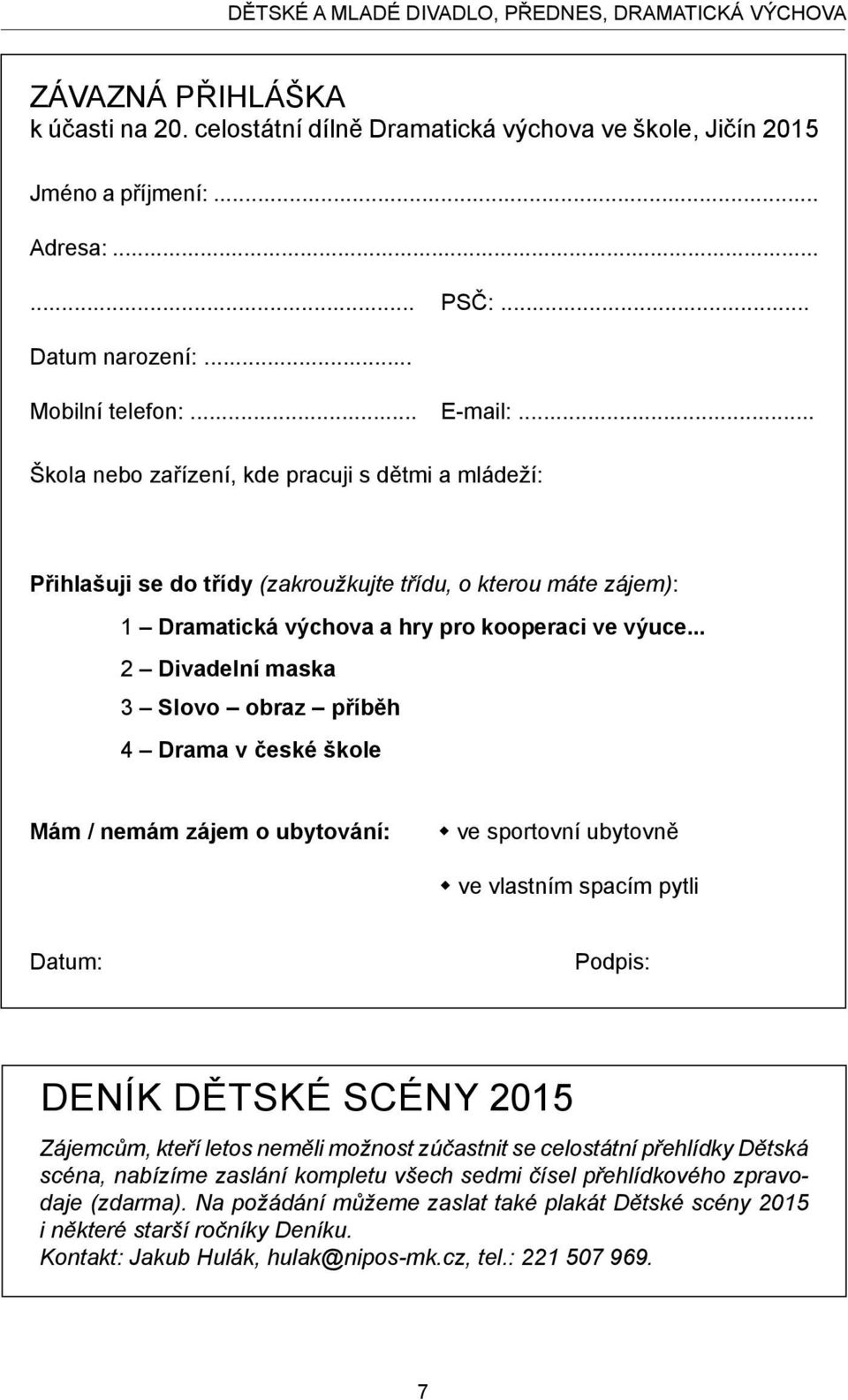 .. 2 Divadelní maska 3 Slovo obraz příběh 4 Drama v české škole Mám / nemám zájem o ubytování: ve sportovní ubytovně ve vlastním spacím pytli Datum: Podpis: DENÍK DĚTSKÉ SCÉNY 2015 Zájemcům, kteří