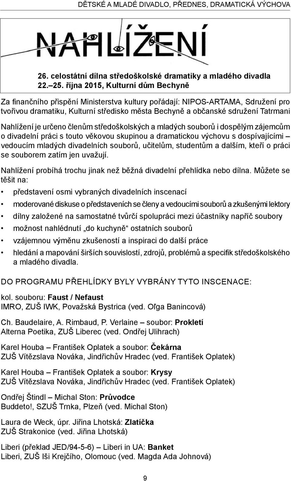 Nahlížení je určeno členům středoškolských a mladých souborů i dospělým zájemcům o divadelní práci s touto věkovou skupinou a dramatickou výchovu s dospívajícími vedoucím mladých divadelních souborů,