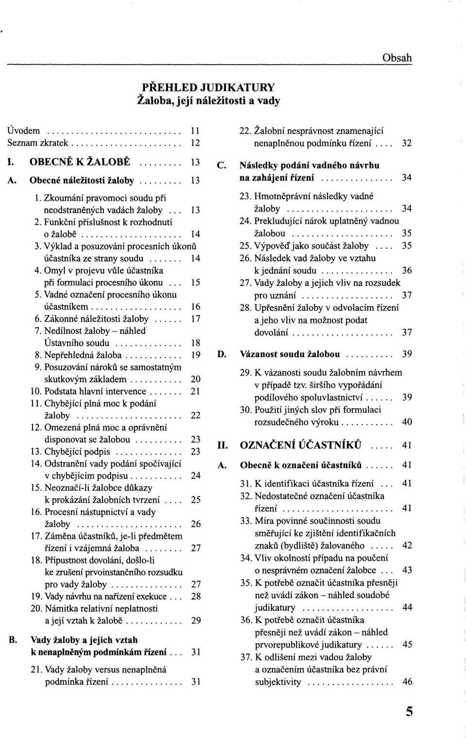 Vadné označení procesního úkonu účastníkem 16 6. Zákonné náležitosti žaloby 17 7. Nedílnost žaloby - náhled Ústavního soudu 18 8. Nepřehledná žaloba 19 9.