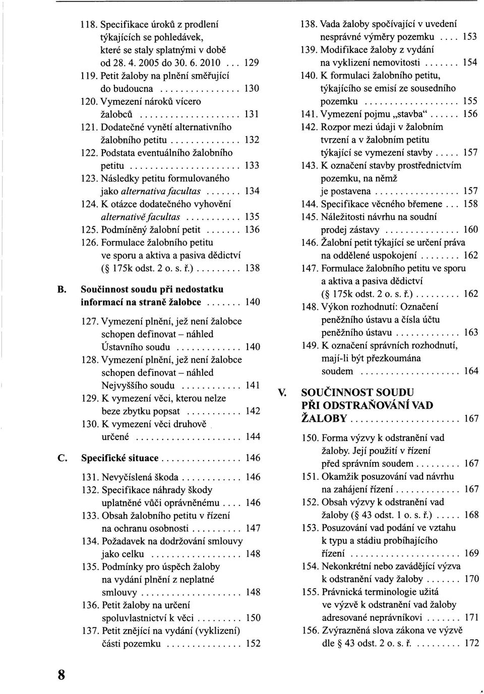 Následky petitu formulovaného jako alternativa facultas 134 124. K otázce dodatečného vyhovění alternativě facultas 135 125. Podmíněný žalobní petit 136 126.