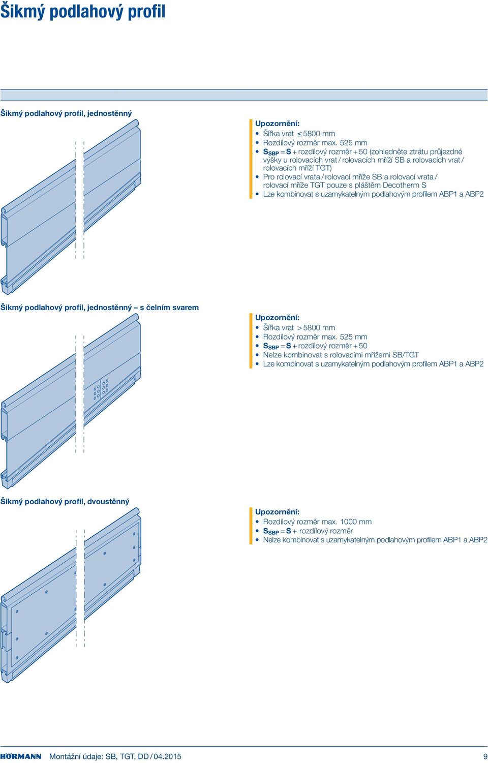 rolovací vrata / rolovací mříže TGT pouze s pláštěm Decotherm S Lze kombinovat s uzamykatelným podlahovým profilem ABP1 a ABP2 Šikmý podlahový profil, jednostěnný s čelním svarem Šířka vrat > 5800 mm