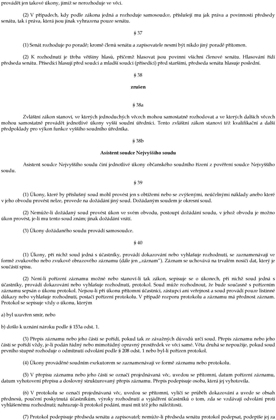 37 (1) Senát rozhoduje po poradě; kromě členů senátu a zapisovatele nesmí být nikdo jiný poradě přítomen. (2) K rozhodnutí je třeba většiny hlasů, přičemž hlasovat jsou povinni všichni členové senátu.