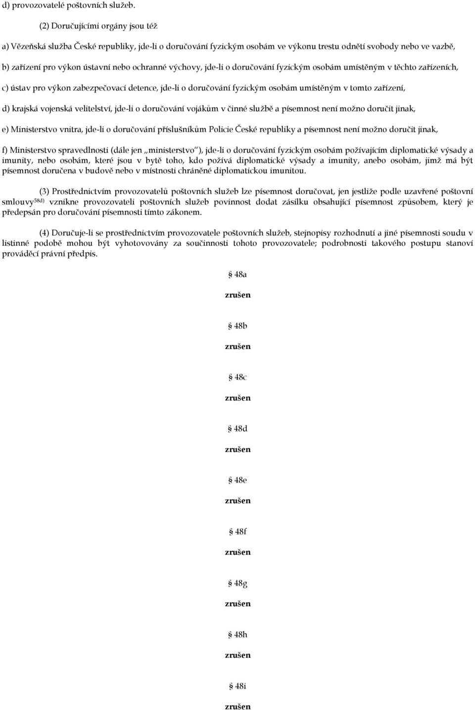 výchovy, jde-li o doručování fyzickým osobám umístěným v těchto zařízeních, c) ústav pro výkon zabezpečovací detence, jde-li o doručování fyzickým osobám umístěným v tomto zařízení, d) krajská