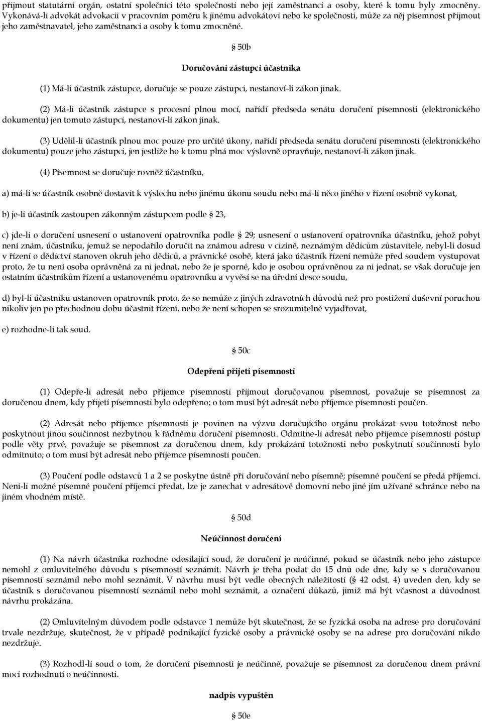 50b Doručování zástupci účastníka (1) Má-li účastník zástupce, doručuje se pouze zástupci, nestanoví-li zákon jinak.