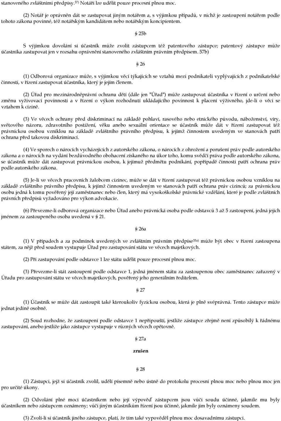 25b S výjimkou dovolání si účastník může zvolit zástupcem též patentového zástupce; patentový zástupce může účastníka zastupovat jen v rozsahu oprávnění stanoveného zvláštním právním předpisem.