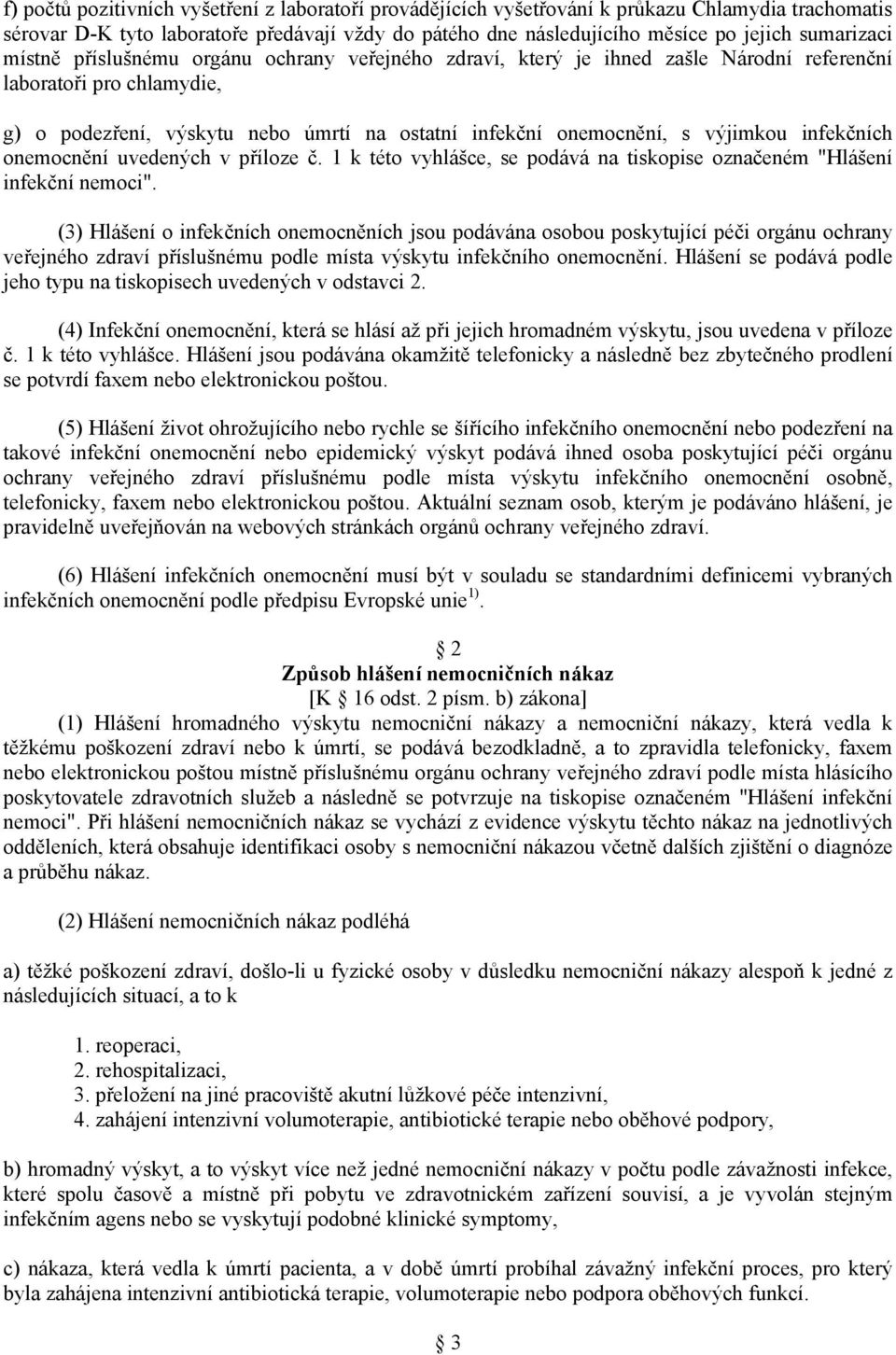 výjimkou infekčních onemocnění uvedených v příloze č. 1 k této vyhlášce, se podává na tiskopise označeném "Hlášení infekční nemoci".