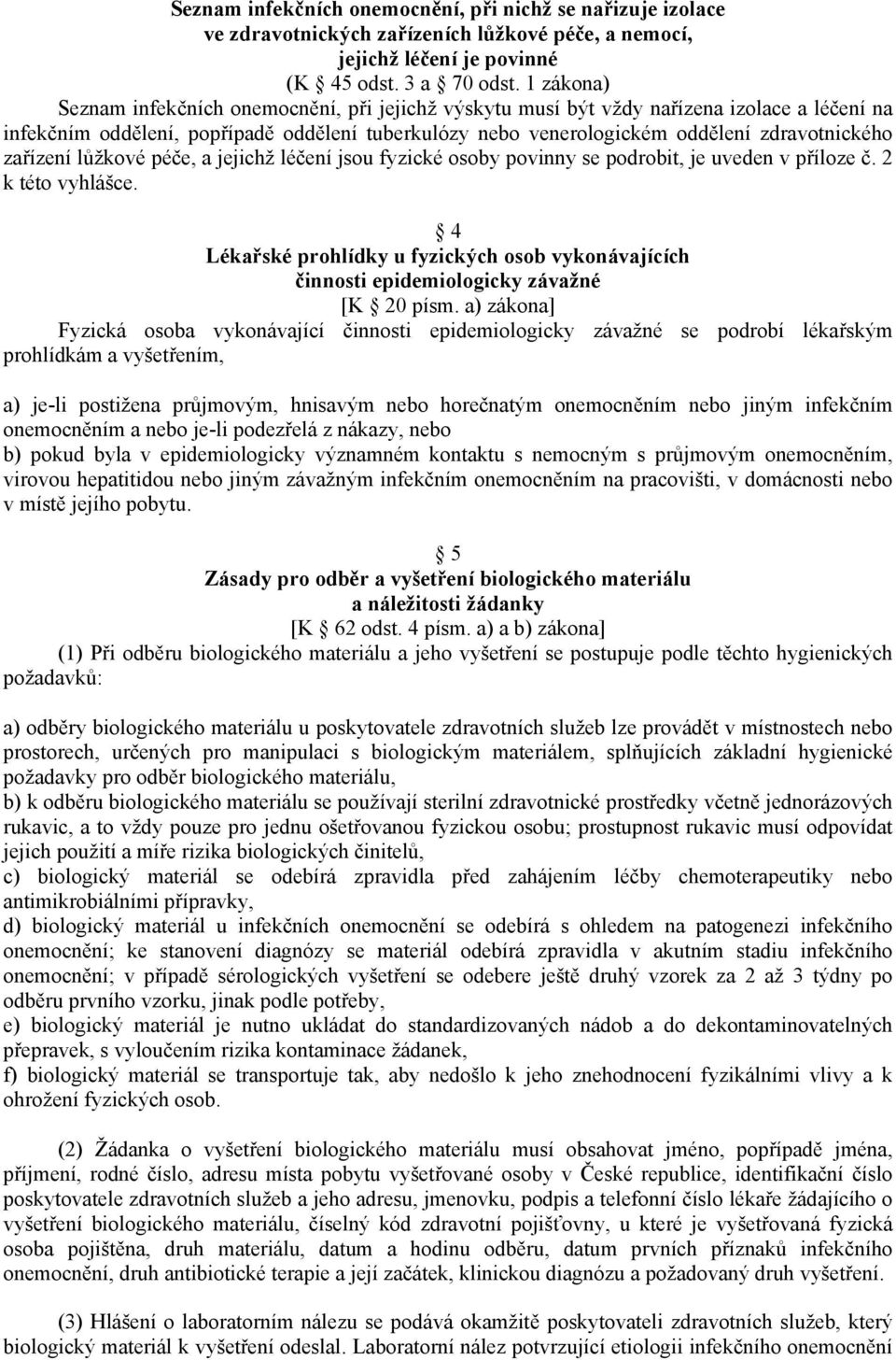 zařízení lůžkové péče, a jejichž léčení jsou fyzické osoby povinny se podrobit, je uveden v příloze č. 2 k této vyhlášce.