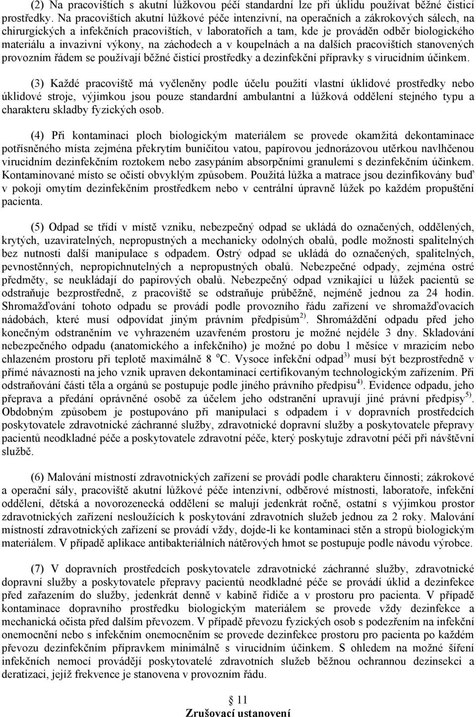 invazivní výkony, na záchodech a v koupelnách a na dalších pracovištích stanovených provozním řádem se používají běžné čisticí prostředky a dezinfekční přípravky s virucidním účinkem.